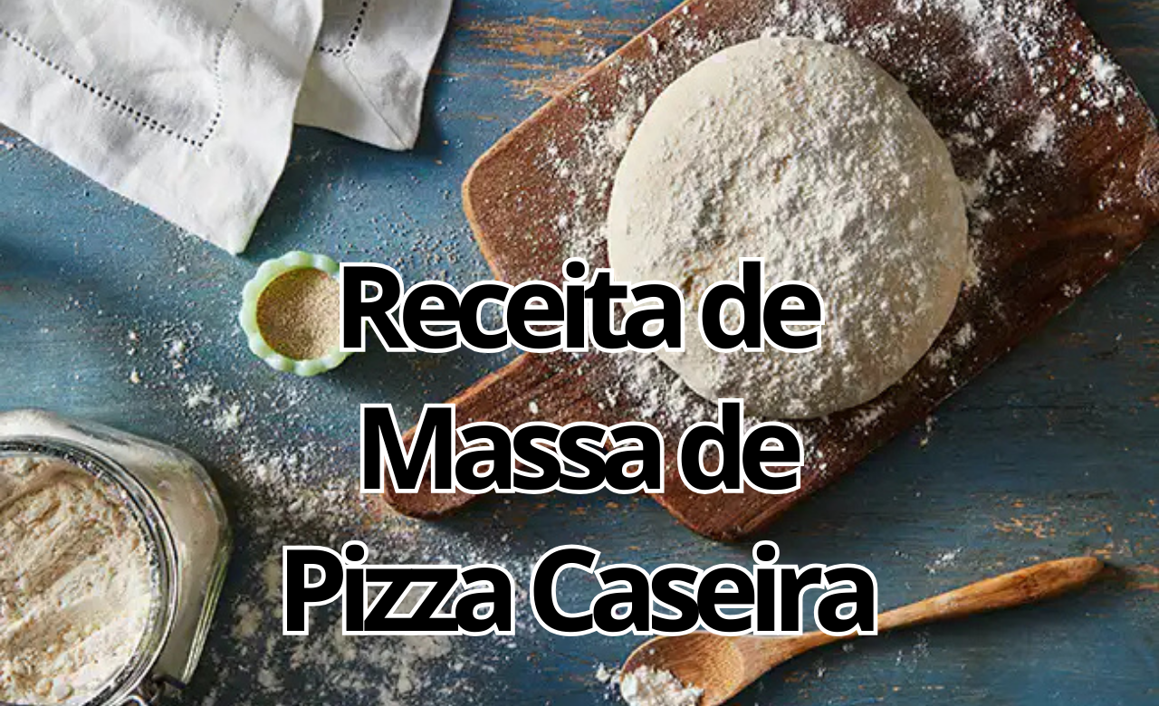 Receita Massa de Pizza Caseira