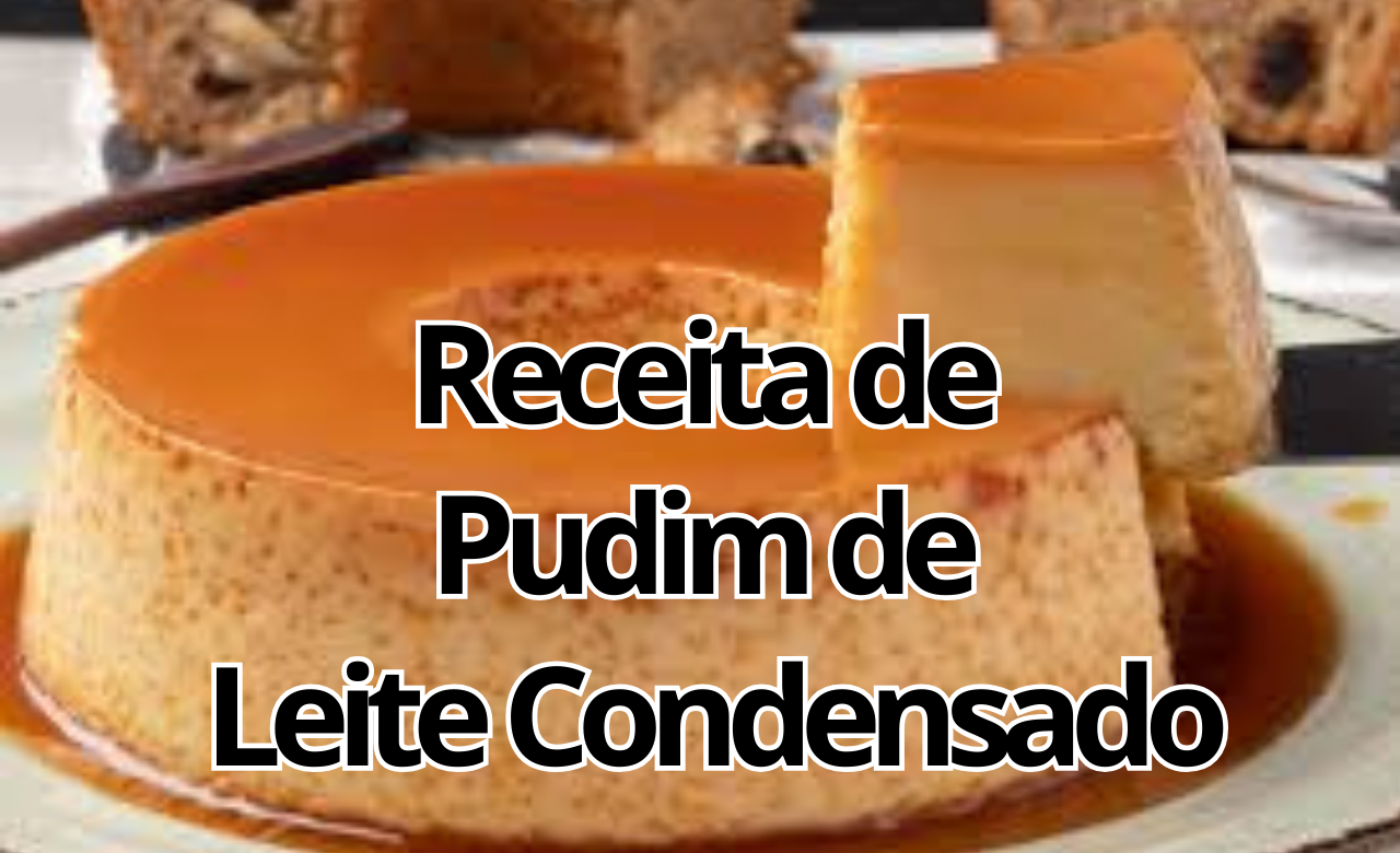 Receita Pudim de Leite Condensado